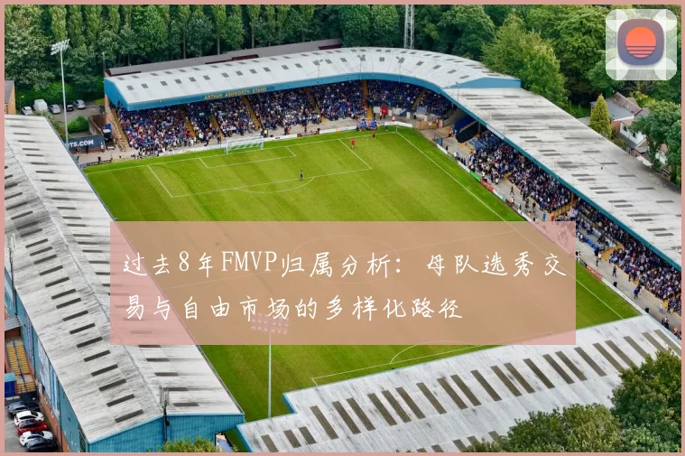 过去8年FMVP归属分析：母队选秀交易与自由市场的多样化路径