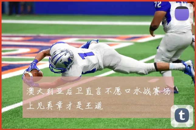 澳大利亚后卫直言不愿口水战赛场上见真章才是王道