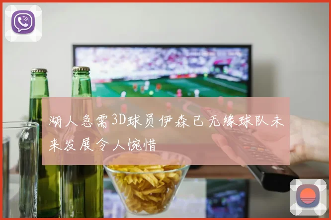 湖人急需3D球员伊森已无缘球队未来发展令人惋惜